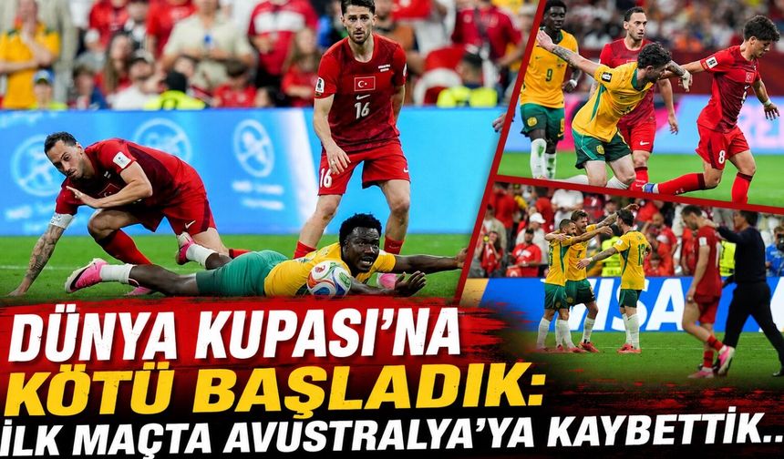 Dünya Kupası’na istediğimiz gibi başlayamadık: Milliler Avustralya’ya mağlup oldu