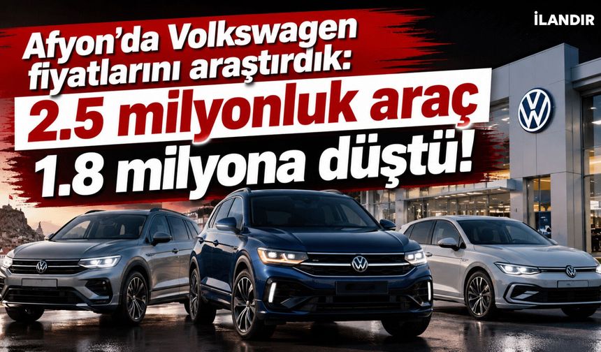 Afyon’da Volkswagen fiyatlarını araştırdık: 2.5 milyonluk araç 1.8 milyona düştü!