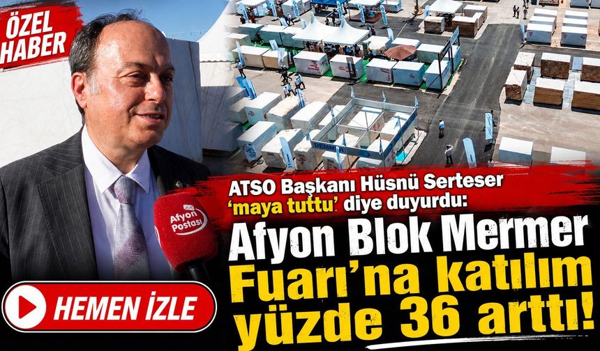 ATSO Başkanı Hüsnü Serteser “maya tuttu” diye duyurdu: Afyon Blok Mermer Fuarı’na katılım yüzde 36 arttı!