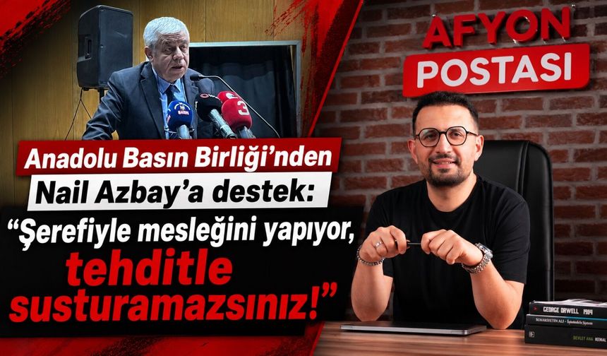 Anadolu Basın Birliği’nden Nail Azbay’a destek: “Şerefiyle mesleğini yapıyor, tehditle susturamazsınız!"