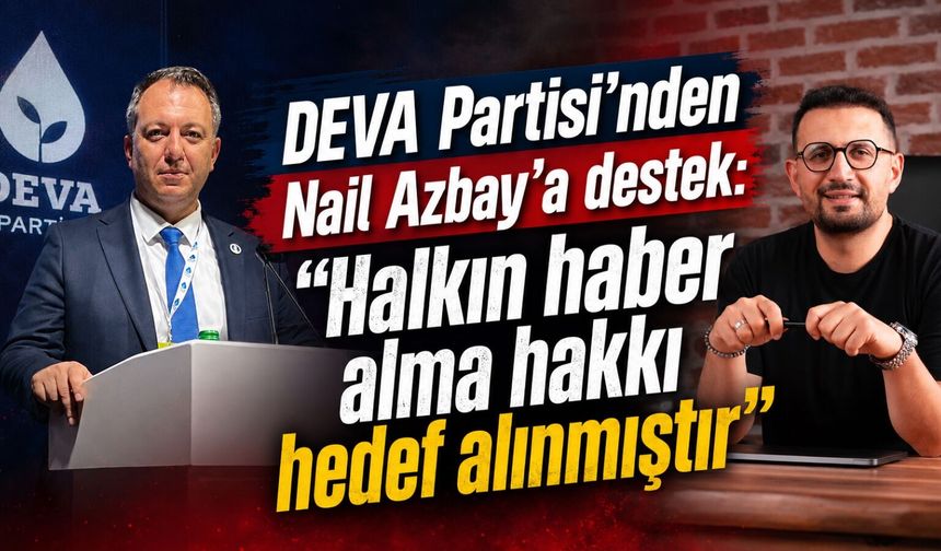 DEVA Partisi’nden Nail Azbay’a destek: “Halkın haber alma hakkı hedef alınmıştır"