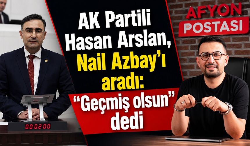 AK Partili Hasan Arslan, Nail Azbay’ı aradı: “Geçmiş olsun” dedi