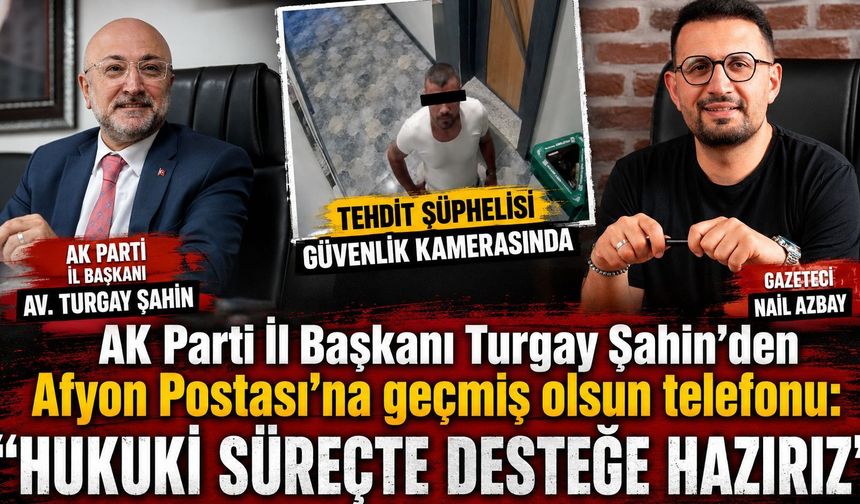 AK Parti İl Başkanı Turgay Şahin’den Afyon Postası’na geçmiş olsun telefonu: “Hukuki süreçte desteğe hazırız”