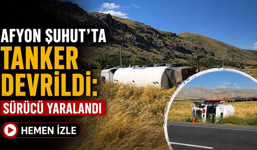 Afyon Şuhut’ta tanker devrildi: Sürücü yaralandı