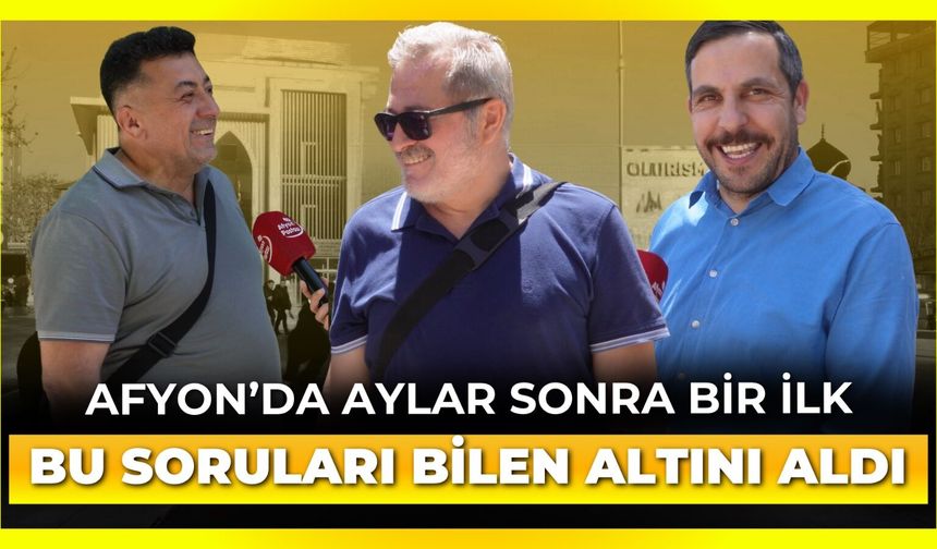 Afyon’da aylar sonra bir ilk: Bu 3 soruyu bilen altını kaptı