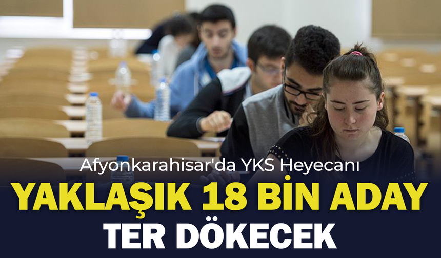 Afyonkarahisar'da YKS Heyecanı: Yaklaşık 18 Bin Aday Ter Dökecek
