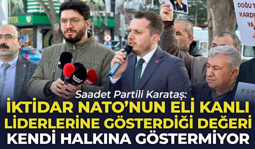 Saadet Partili Karataş: “İktidar NATO’nun eli kanlı liderlerine gösterdiği değeri kendi halkına göstermiyor”