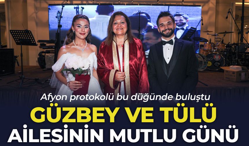 Güzbey ve Tülü ailesinin mutlu günü: Afyon protokolü bu düğünde buluştu
