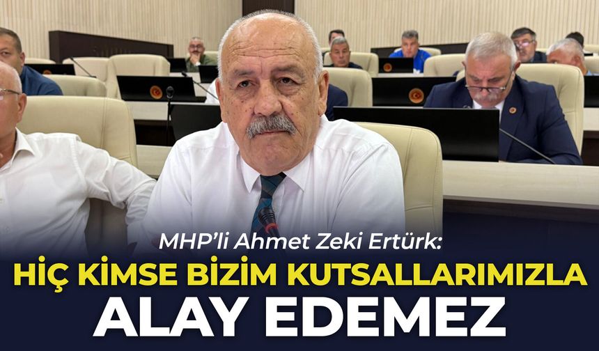 MHP’li Ahmet Zeki Ertürk: “Hiç kimse bizim kutsallarımızla alay edemez”