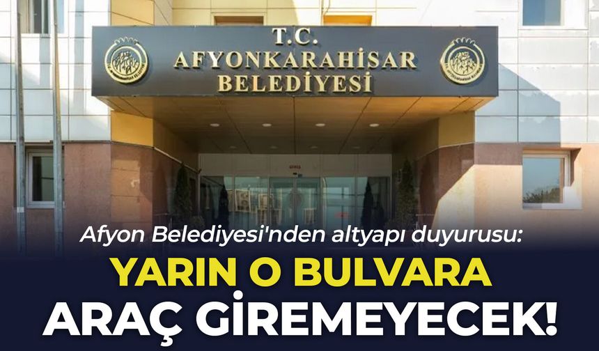 Afyon Belediyesi'nden altyapı duyurusu: Yarın o bulvara araç giremeyecek!