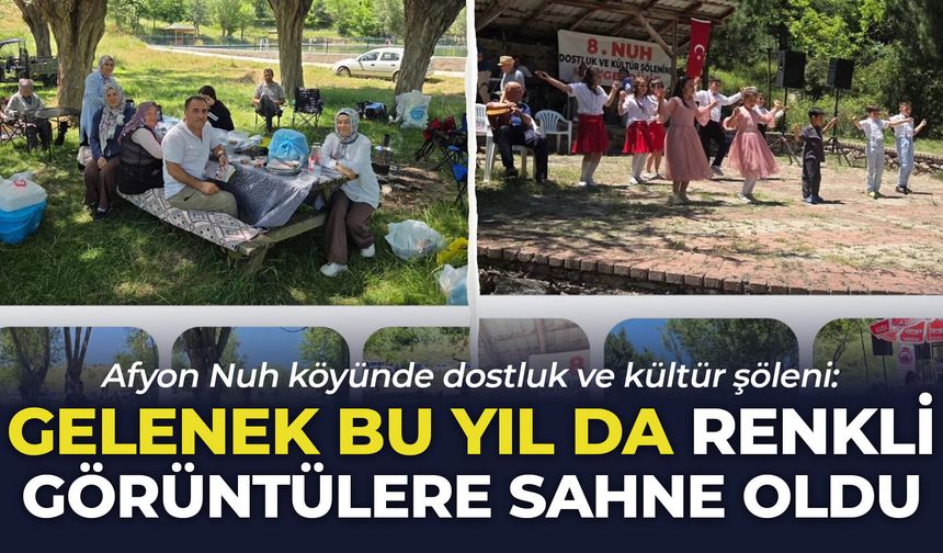 Afyon Nuh köyünde dostluk ve kültür şöleni: Gelenek bu yıl da renkli görüntülere sahne oldu