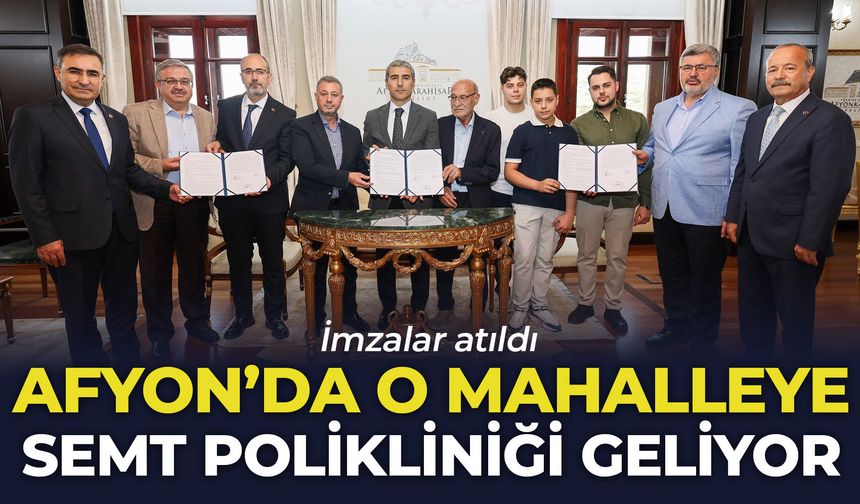 Afyon'da o mahalleye semt polikliniği geliyor: İmzalar atıldı