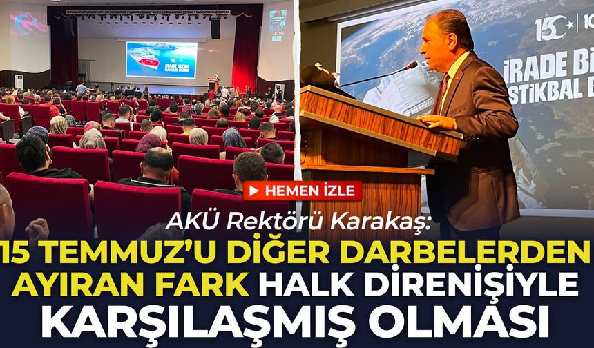 AKÜ Rektörü Karakaş: “15 Temmuz'u diğer darbelerden ayıran fark halk direnişiyle karşılaşmış olması”