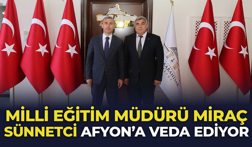 Milli Eğitim Müdürü Miraç Sünnetci Afyon'a veda ediyor