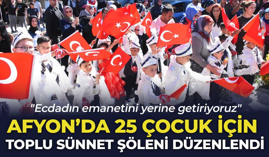Afyon'da 25 çocuk için toplu sünnet şöleni düzenlendi: "Ecdadın emanetini yerine getiriyoruz"