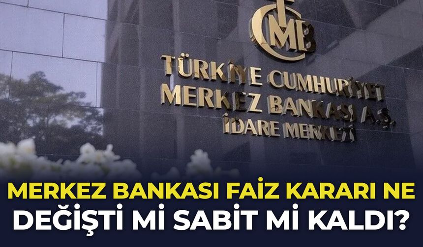 Merkez Bankası faiz kararı ne: Değişti mi sabit mi kaldı?
