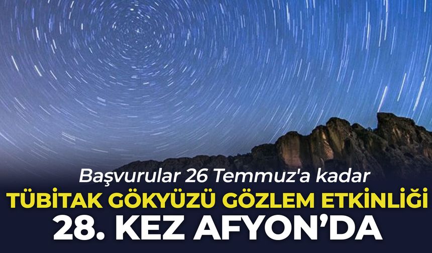 TÜBİTAK Gökyüzü Gözlem Etkinliği 28. kez Afyon’da: Başvurular 26 Temmuz'a kadar