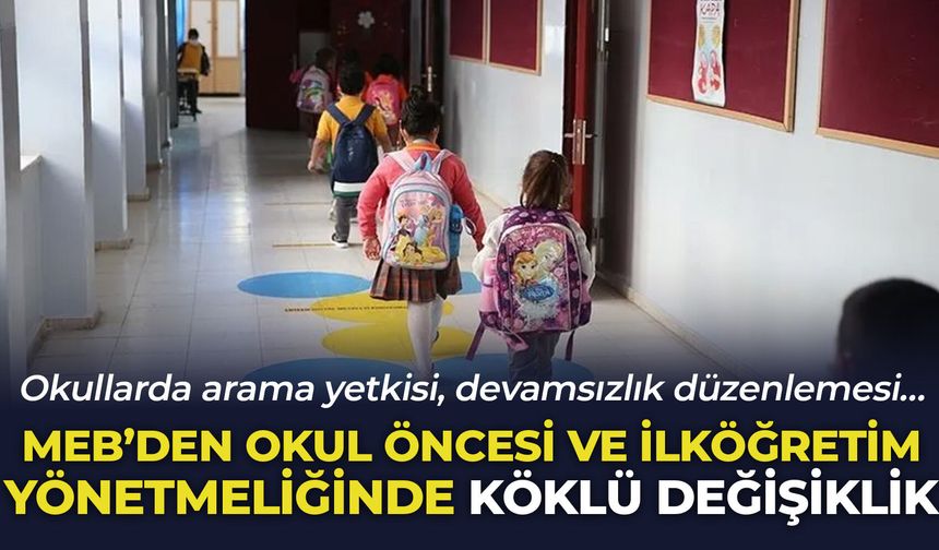 MEB'den okul öncesi ve ilköğretim yönetmeliğinde köklü değişiklik: Okullarda arama yetkisi, devamsızlık düzenlemesi…