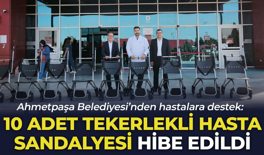 Ahmetpaşa Belediyesi’nden hastalara destek: 10 adet tekerlekli hasta sandalyesi hibe edildi