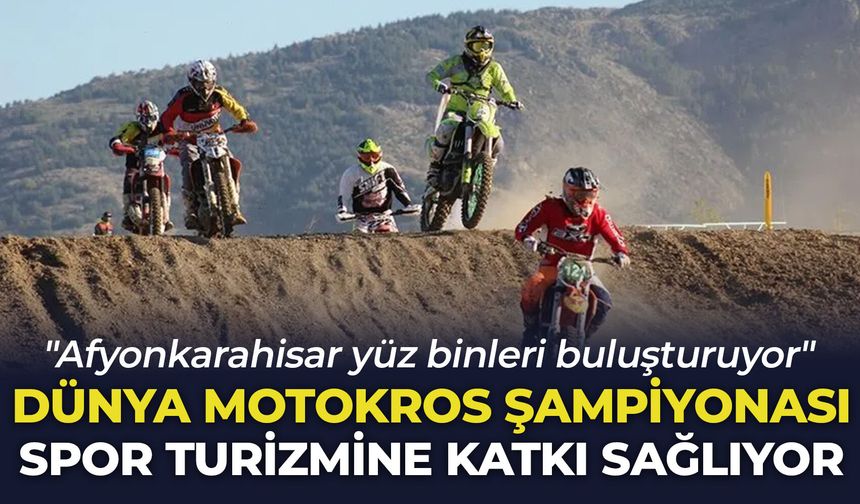 Dünya Motokros Şampiyonası spor turizmine katkı sağlıyor: "Afyonkarahisar yüz binleri buluşturuyor"