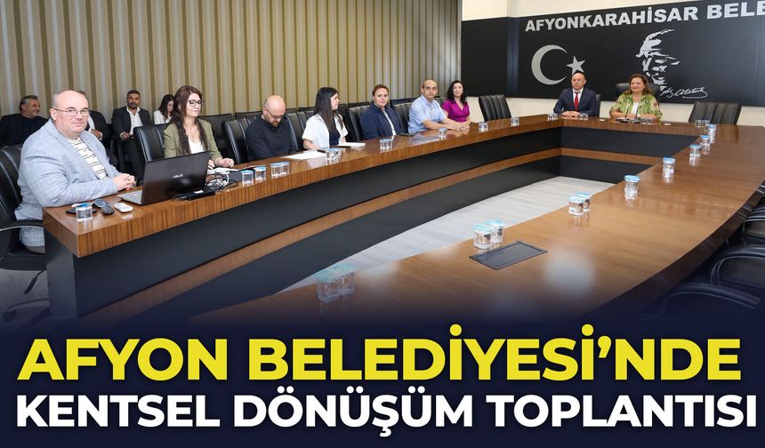 Afyon Belediyesi'nde kentsel dönüşüm toplantısı