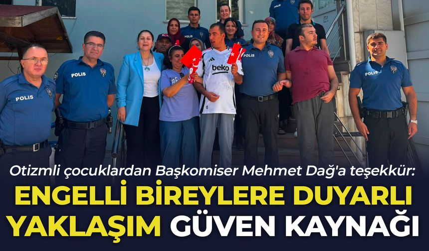 Otizmli çocuklardan Başkomiser Mehmet Dağ'a teşekkür: "Engelli bireylere duyarlı yaklaşım güven kaynağı"