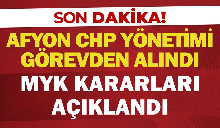 SON DAKİKA: CHP’de Afyonkarahisar dahil 7 il yönetimi görevden alındı