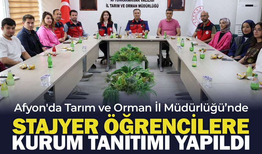 Afyon'da Tarım ve Orman İl Müdürlüğü’nde Stajyer Öğrencilere Kurum Tanıtımı Yapıldı