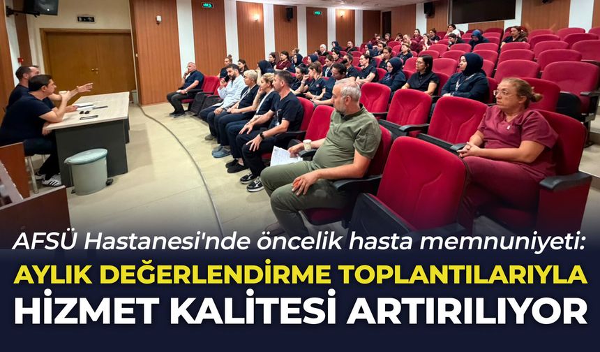AFSÜ Hastanesi'nde öncelik hasta memnuniyeti: Aylık değerlendirme toplantılarıyla hizmet kalitesi artırılıyor
