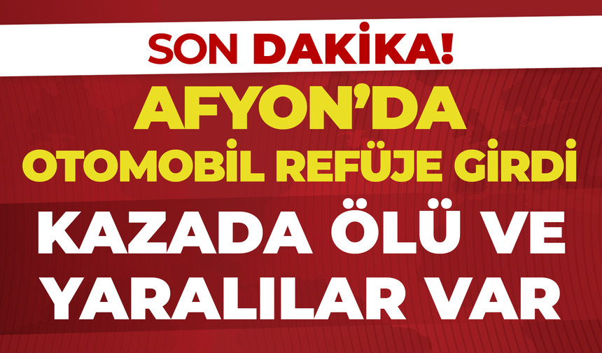 Afyon'da Otomobil Refüje Girdi: Kazada Ölü ve Yaralılar Var