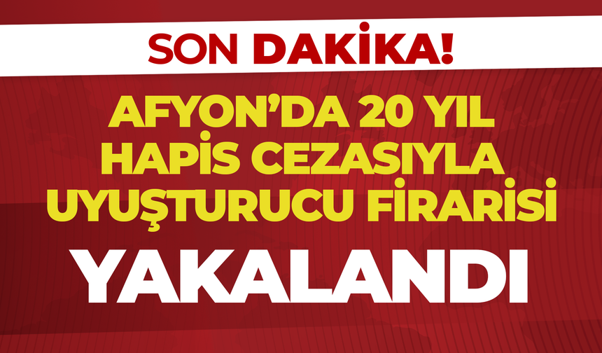 Afyon’da 20 Yıl Hapis Cezasıyla Aranan Uyuşturucu Firarisi Yakalandı