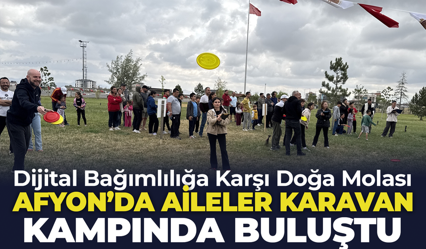 Afyon'da Aileler Karavan Kampında Buluştu: Dijital Bağımlılığa Karşı Doğa Molası