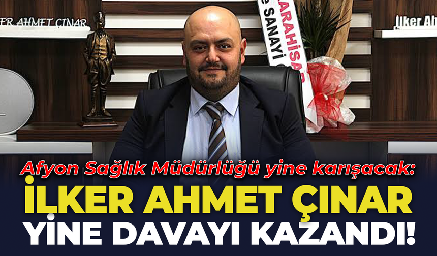 Afyon Sağlık Müdürlüğü yine karışacak: İlker Ahmet Çınar yine davayı kazandı!