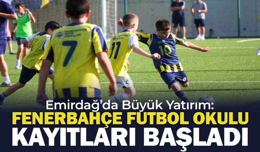 Emirdağ’da Büyük Yatırım: Fenerbahçe Futbol Okulu Kayıtları Başladı