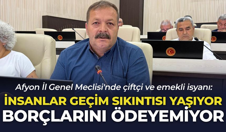 Afyon İl Genel Meclisi'nde çiftçi ve emekli isyanı: "İnsanlar geçim sıkıntısı yaşıyor, borçlarını ödeyemiyor"