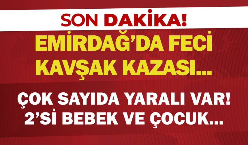 Emirdağ'da Feci Kavşak Kazası: Çok Sayıda Yaralı Var! 2'si Bebek ve Çocuk