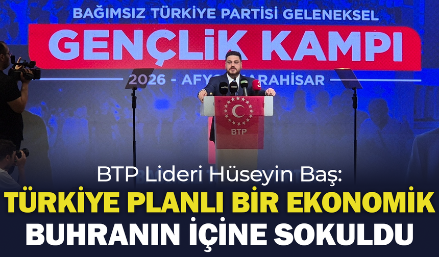 BTP Lideri Hüseyin Baş Afyon'da Gençlik Kampı'nda Konuştu: "Türkiye Planlı Bir Ekonomik Buhranın İçine Sokuldu"