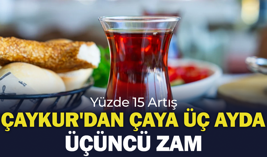 ÇAYKUR'dan Çaya Üç Ayda Üçüncü Zam: Yüzde 15 Artış