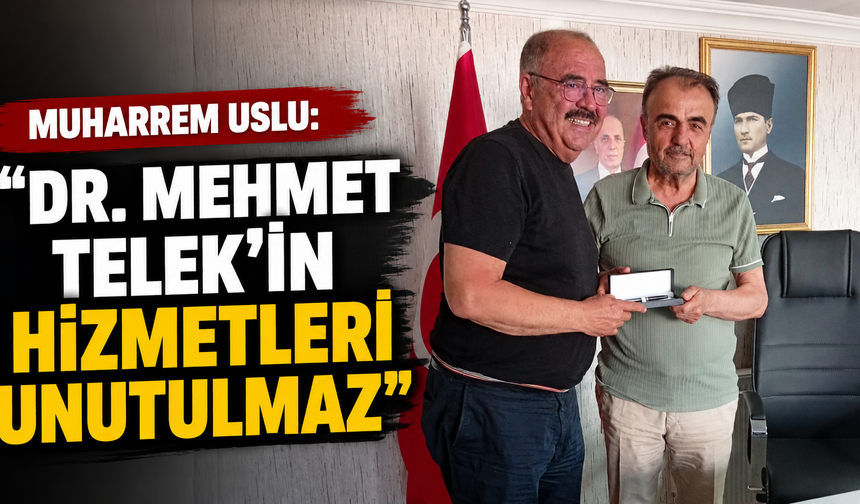 Muharrem Uslu: "Dr. Mehmet Telek'in hizmetleri unutulmaz"