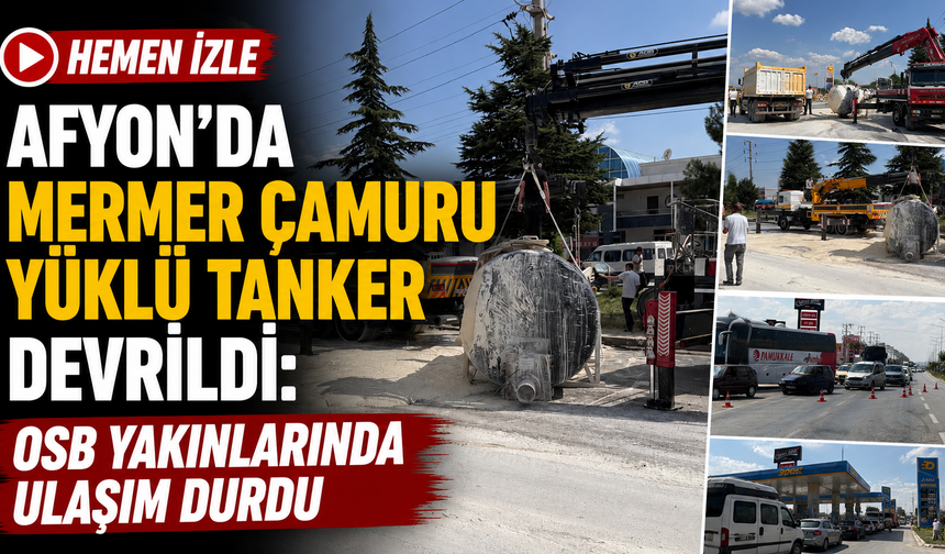 Afyon’da mermer çamuru yüklü tanker devrildi: OSB yakınlarında hayat felç oldu