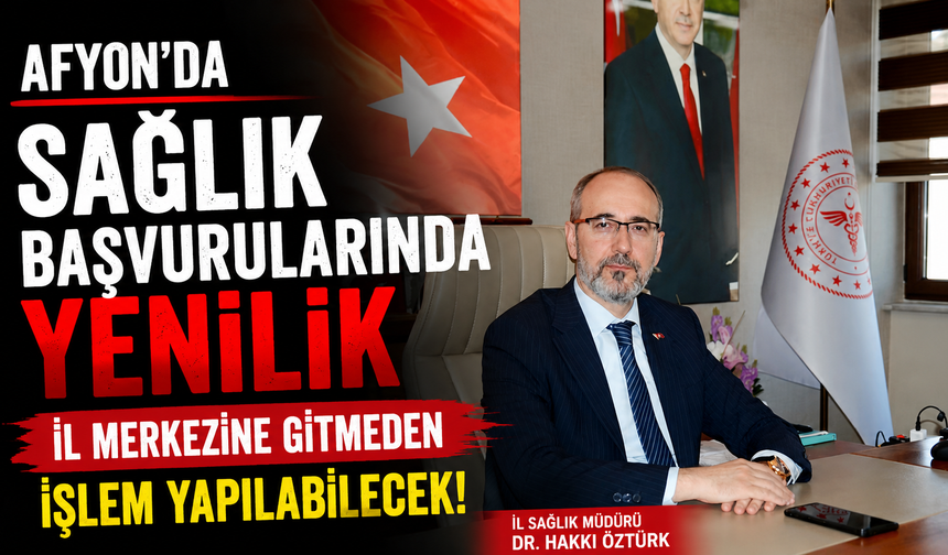 Afyonkarahisar'da Sağlık Başvurularında Yenilik: İl Merkezine Gitmeden İşlem Yapılabilecek
