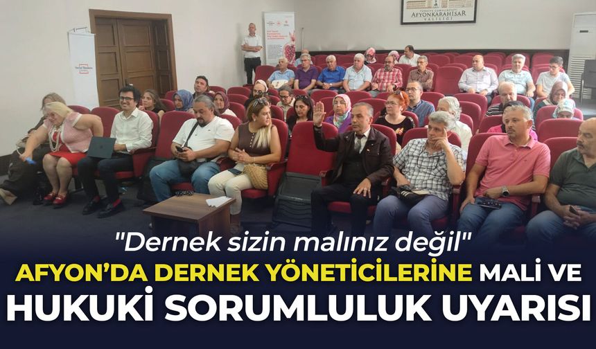 Afyon’da dernek yöneticilerine mali ve hukuki sorumluluk uyarısı: "Dernek sizin malınız değil"