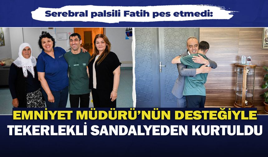 Serebral palsili Fatih pes etmedi: Emniyet Müdürü'nün desteğiyle tekerlekli sandalyeden kurtuldu