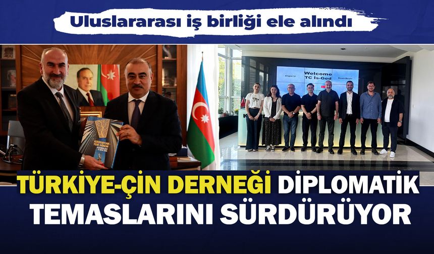Türkiye-Çin Derneği diplomatik temaslarını sürdürüyor: Uluslararası iş birliği ele alındı