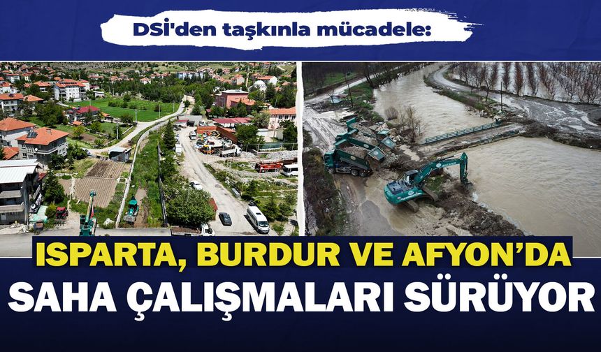 DSİ'den taşkınla mücadele: Isparta, Burdur ve Afyon'da saha çalışmaları hız kesmeden devam ediyor