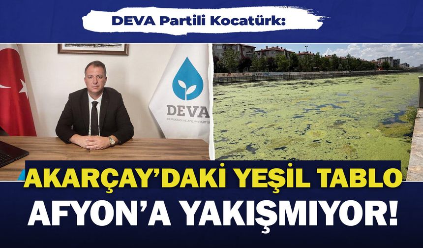 DEVA Partili Kocatürk: "Akarçay'daki yeşil tablo Afyon'a yakışmıyor!"