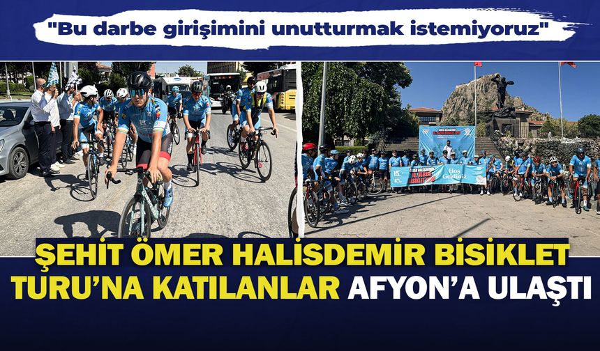 Şehit Ömer Halisdemir Bisiklet Turu'na katılanlar Afyon'a ulaştı: "Bu darbe girişimini unutturmak istemiyoruz"