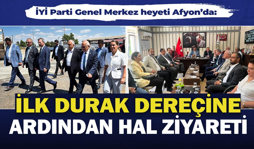 İYİ Parti Genel Merkez heyeti Afyon’da: İlk durak Dereçine ardından hal ziyareti
