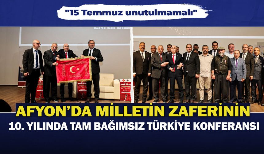 Afyon'da "Milletin Zaferinin 10. Yılında Tam Bağımsız Türkiye" konferansı: "15 Temmuz unutulmamalı"