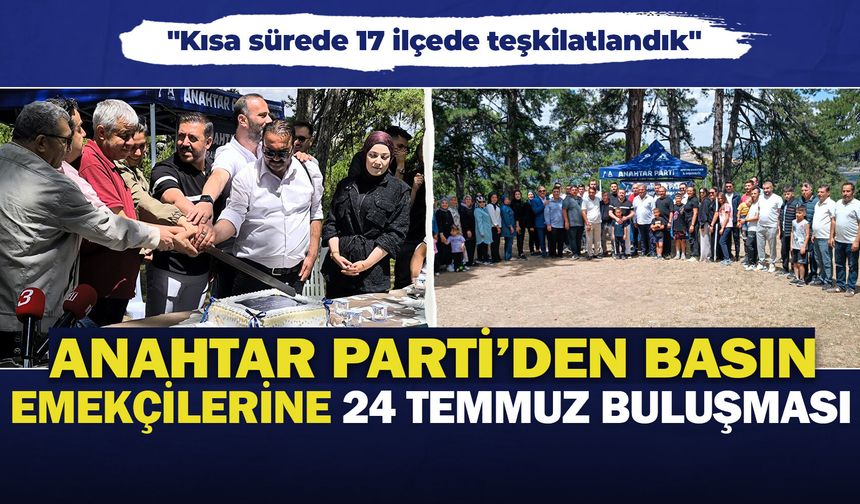 Anahtar Parti'den basın emekçilerine anlamlı 24 Temmuz buluşması: "Kısa sürede 17 ilçede teşkilatlandık"